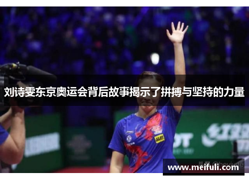刘诗雯东京奥运会背后故事揭示了拼搏与坚持的力量