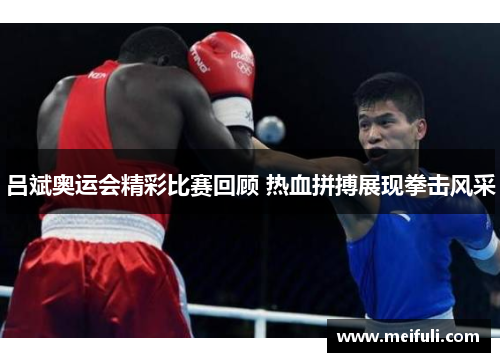 吕斌奥运会精彩比赛回顾 热血拼搏展现拳击风采