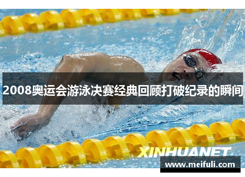 2008奥运会游泳决赛经典回顾打破纪录的瞬间