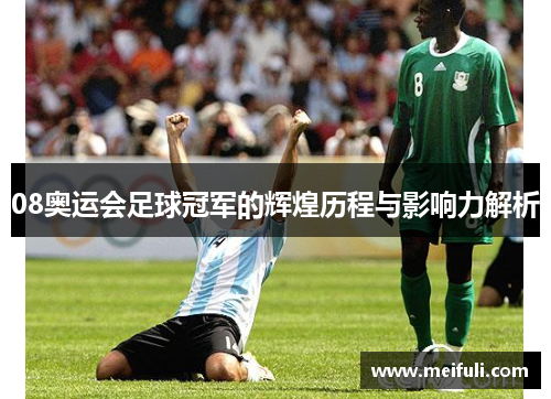 08奥运会足球冠军的辉煌历程与影响力解析